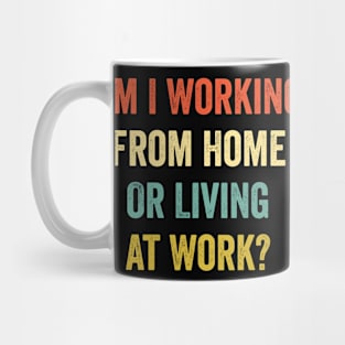 Am I Working from Home or Living at Work Mug